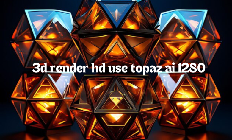 3d render hd use topaz ai 1280